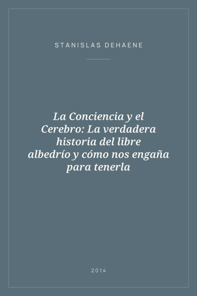 Portada de La Conciencia y el Cerebro: La verdadera historia del libre albedrío y cómo nos engaña para tenerla