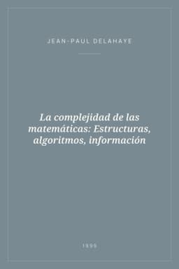 Portada de La complejidad de las matemáticas: Estructuras, algoritmos, información