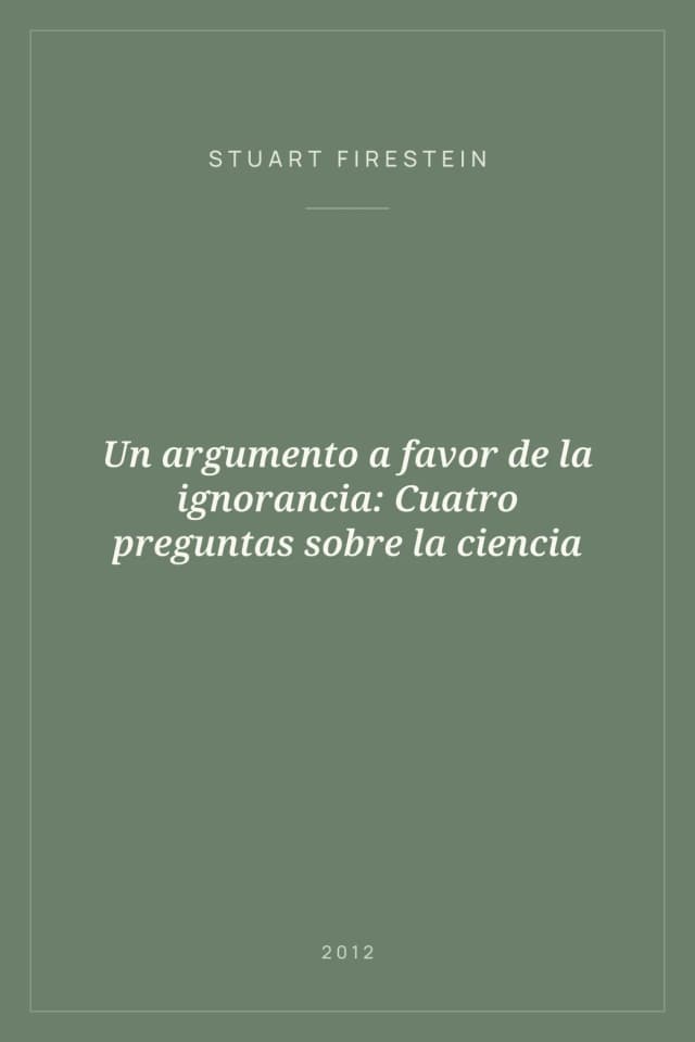 Portada de Un argumento a favor de la ignorancia: Cuatro preguntas sobre la ciencia
