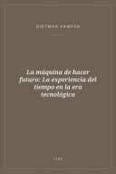 Portada de La máquina de hacer futuro: La experiencia del tiempo en la era tecnológica