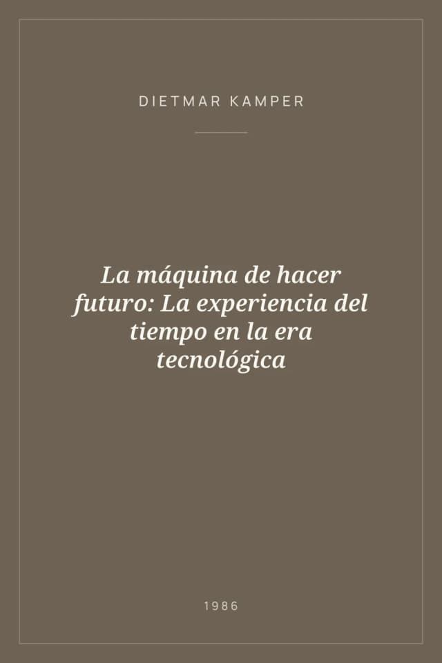 Portada de La máquina de hacer futuro: La experiencia del tiempo en la era tecnológica