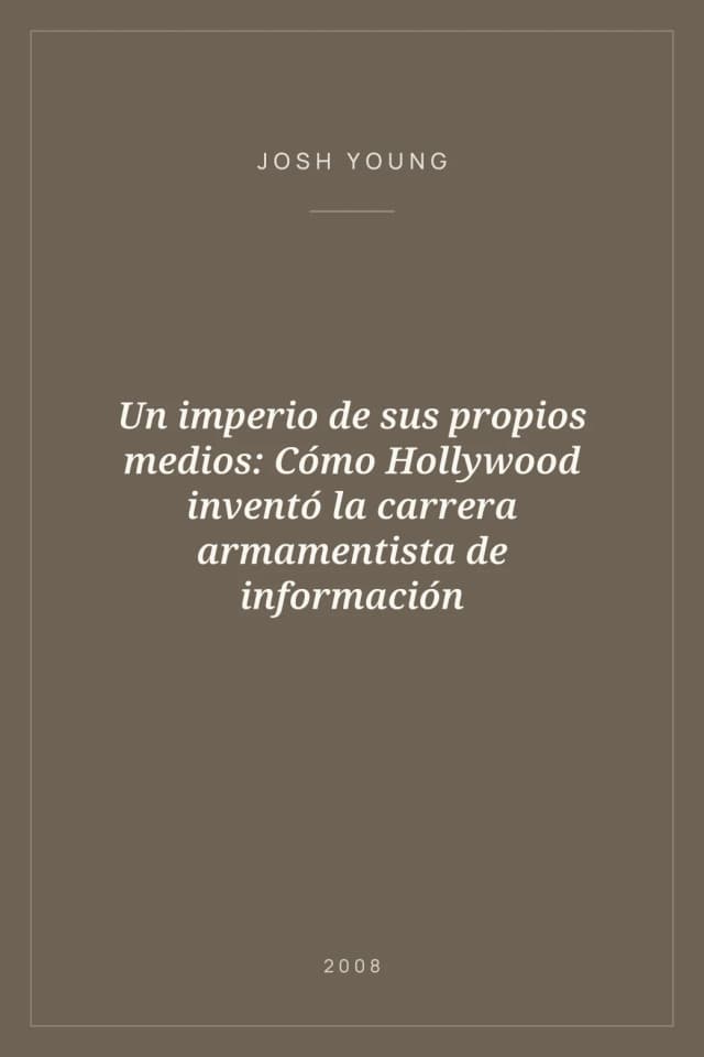 Portada de Un imperio de sus propios medios: Cómo Hollywood inventó la carrera armamentista de información