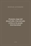 Portada de El punto ciego del desarrollo: Una mirada crítica a la ayuda internacional