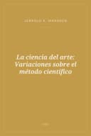 Portada de La ciencia del arte: Variaciones sobre el método científico