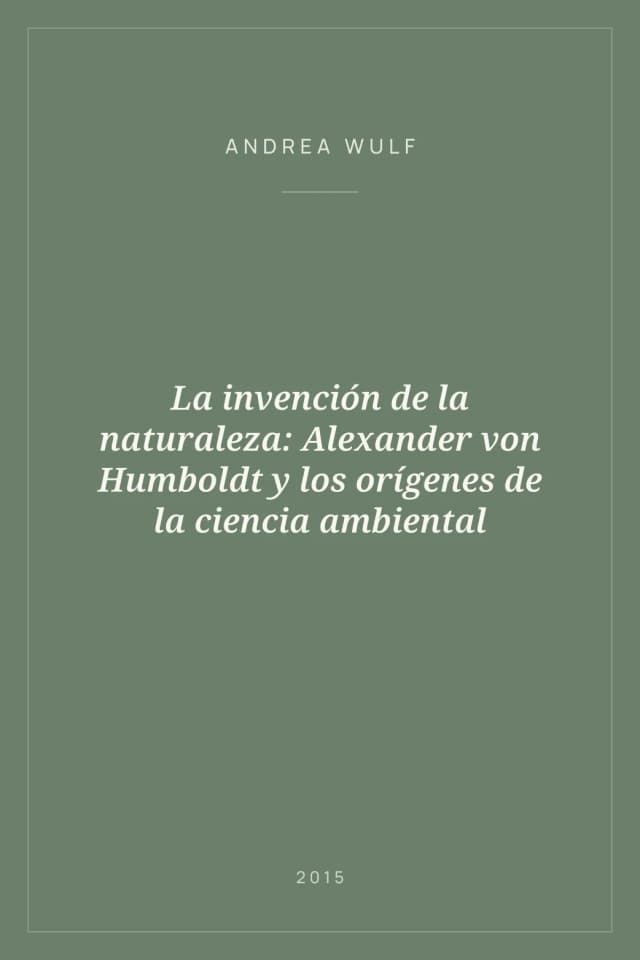Portada de La invención de la naturaleza: Alexander von Humboldt y los orígenes de la ciencia ambiental