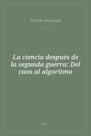 Portada de La ciencia después de la segunda guerra: Del caos al algoritmo