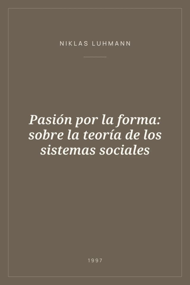 Portada de Pasión por la forma: sobre la teoría de los sistemas sociales