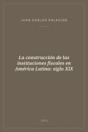Portada de La construcción de las instituciones fiscales en América Latina: siglo XIX