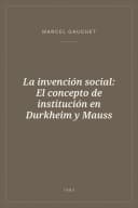 Portada de La invención social: El concepto de institución en Durkheim y Mauss