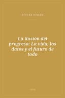 Portada de La ilusión del progreso: La vida, los datos y el futuro de todo