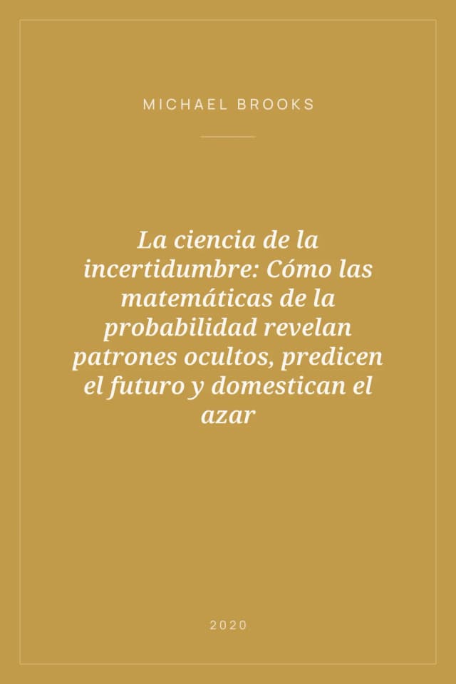 Portada de La ciencia de la incertidumbre: Cómo las matemáticas de la probabilidad revelan patrones ocultos, predicen el futuro y domestican el azar