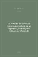 Portada de La medida de todas las cosas: La aventura de un ingeniero francés para reinventar el mundo