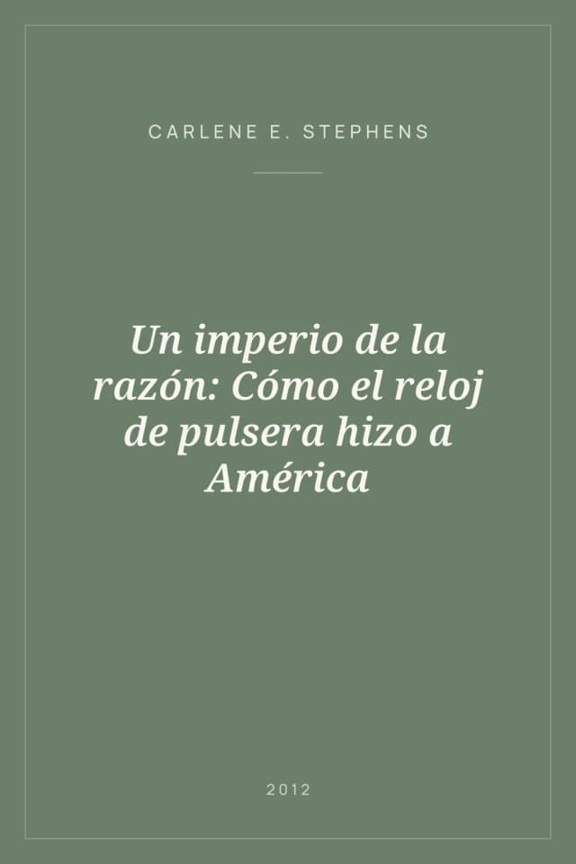 Portada de Un imperio de la razón: Cómo el reloj de pulsera hizo a América