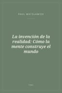 Portada de La invención de la realidad: Cómo la mente construye el mundo