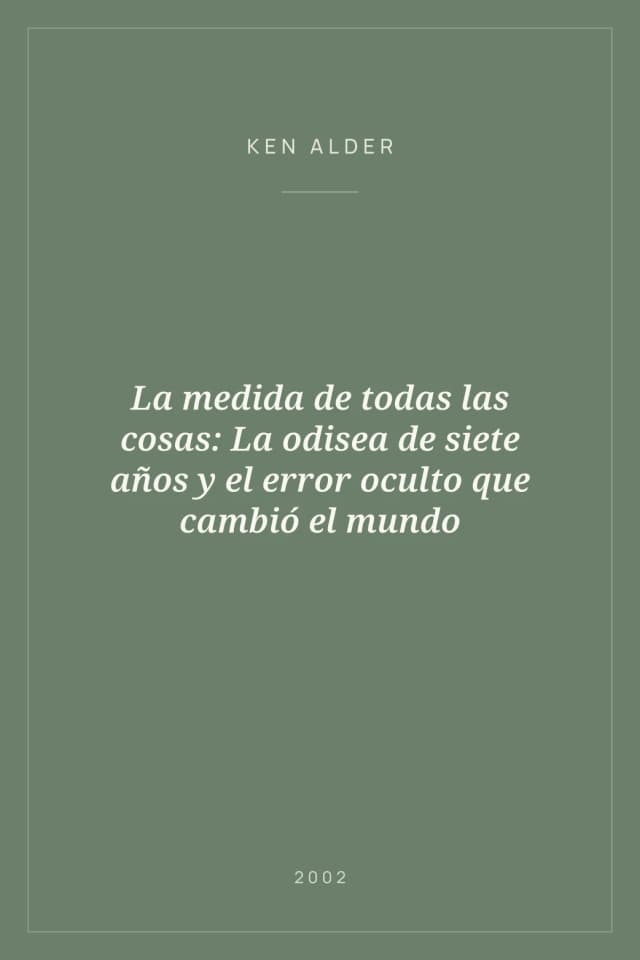Portada de La medida de todas las cosas: La odisea de siete años y el error oculto que cambió el mundo