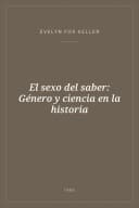Portada de El sexo del saber: Género y ciencia en la historia