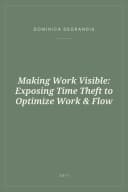 Portada de Making Work Visible: Exposing Time Theft to Optimize Work & Flow