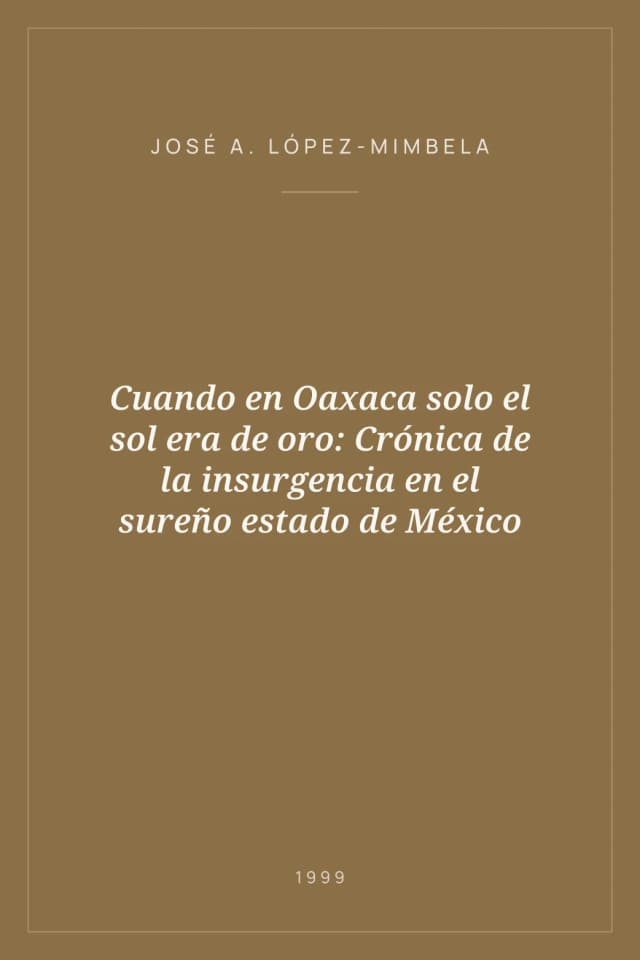 Portada de Cuando en Oaxaca solo el sol era de oro: Crónica de la insurgencia en el sureño estado de México