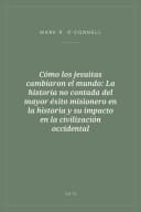 Portada de Cómo los jesuitas cambiaron el mundo: La historia no contada del mayor éxito misionero en la historia y su impacto en la civilización occidental