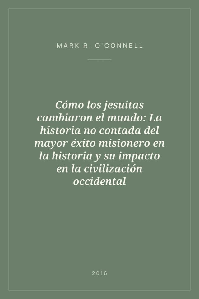 Portada de Cómo los jesuitas cambiaron el mundo: La historia no contada del mayor éxito misionero en la historia y su impacto en la civilización occidental