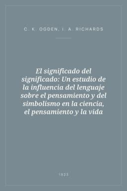 Portada de El significado del significado: Un estudio de la influencia del lenguaje sobre el pensamiento y del simbolismo en la ciencia, el pensamiento y la vida