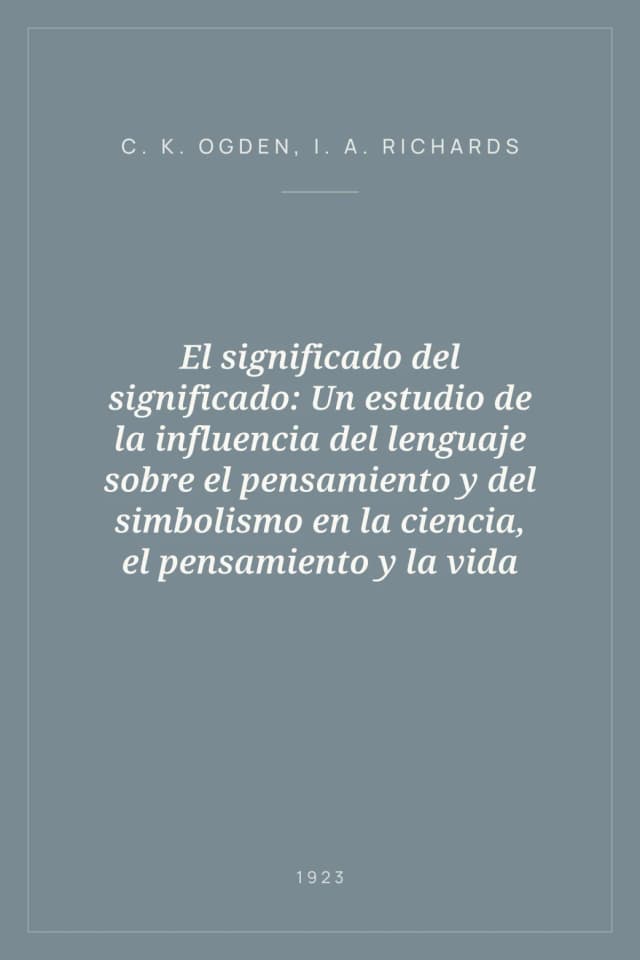 Portada de El significado del significado: Un estudio de la influencia del lenguaje sobre el pensamiento y del simbolismo en la ciencia, el pensamiento y la vida