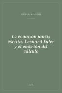 Portada de La ecuación jamás escrita: Leonard Euler y el embrión del cálculo