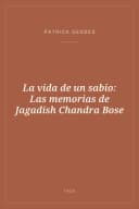 Portada de La vida de un sabio: Las memorias de Jagadish Chandra Bose