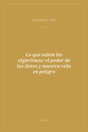 Portada de Lo que saben los algoritmos: el poder de los datos y nuestra vida en peligro