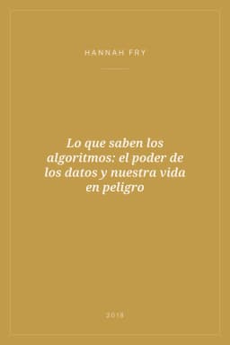 Portada de Lo que saben los algoritmos: el poder de los datos y nuestra vida en peligro