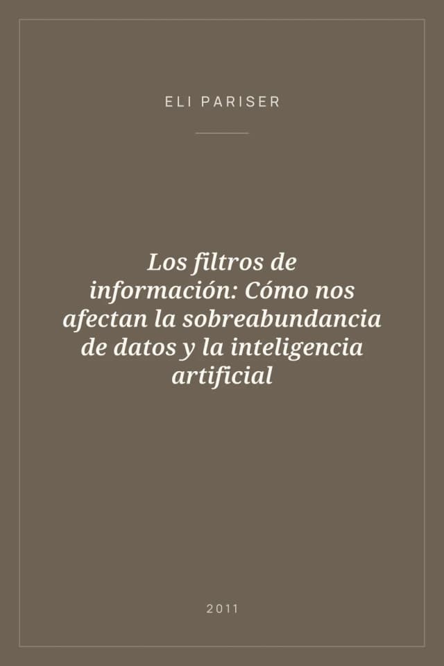Portada de Los filtros de información: Cómo nos afectan la sobreabundancia de datos y la inteligencia artificial
