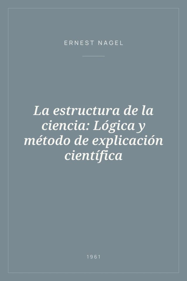 Portada de La estructura de la ciencia: Lógica y método de explicación científica