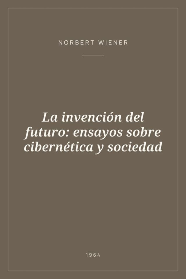 Portada de La invención del futuro: ensayos sobre cibernética y sociedad