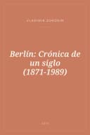 Portada de Berlín: Crónica de un siglo (1871-1989)