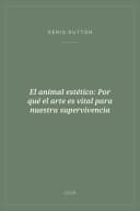 Portada de El animal estético: Por qué el arte es vital para nuestra supervivencia