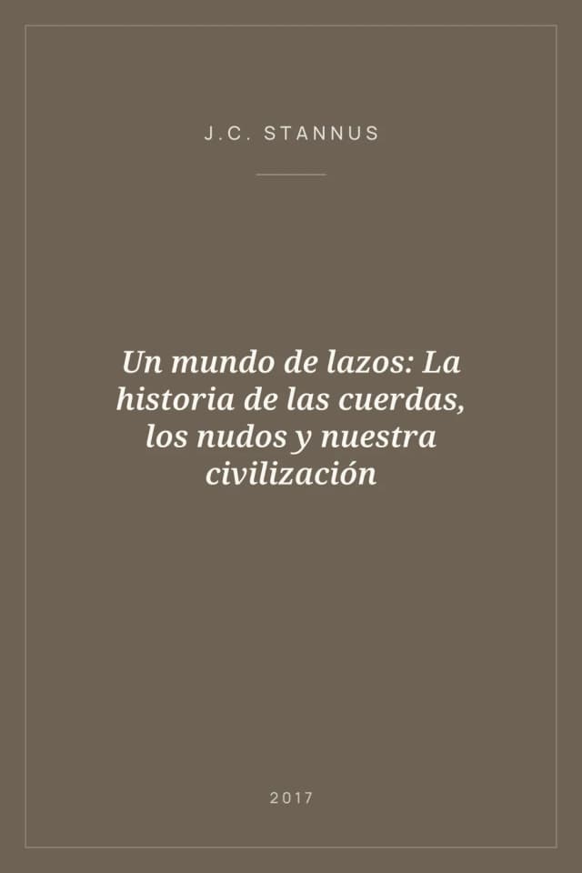 Portada de Un mundo de lazos: La historia de las cuerdas, los nudos y nuestra civilización