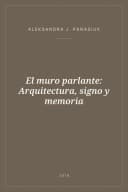 Portada de El muro parlante: Arquitectura, signo y memoria