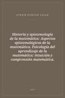 Portada de Historia y epistemología de la matemática: Aspectos epistemológicos de la matemática. Psicología del aprendizaje de la matemática: intuición y comprensión matemática.