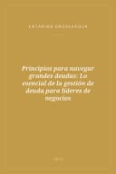 Portada de Principios para navegar grandes deudas: Lo esencial de la gestión de deuda para líderes de negocios