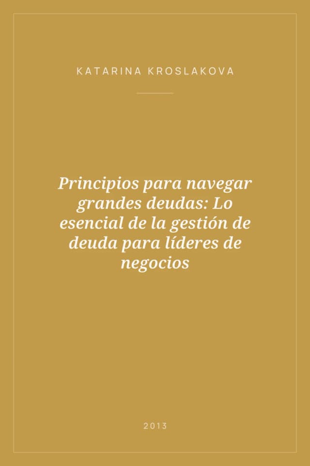 Portada de Principios para navegar grandes deudas: Lo esencial de la gestión de deuda para líderes de negocios