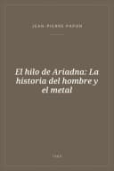 Portada de El hilo de Ariadna: La historia del hombre y el metal