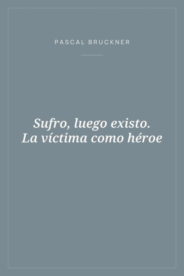 Portada de Sufro, luego existo. La víctima como héroe