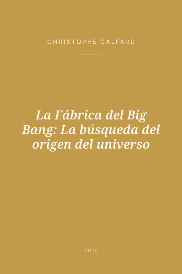 Portada de La Fábrica del Big Bang: La búsqueda del origen del universo