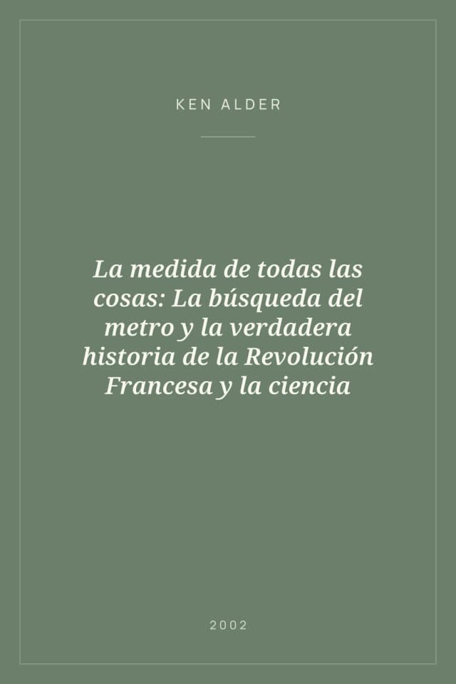 Portada de La medida de todas las cosas: La búsqueda del metro y la verdadera historia de la Revolución Francesa y la ciencia