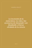 Portada de La invención de la naturaleza: La vida y las aventuras de Alexander von Humboldt, el héroe olvidado de la ciencia