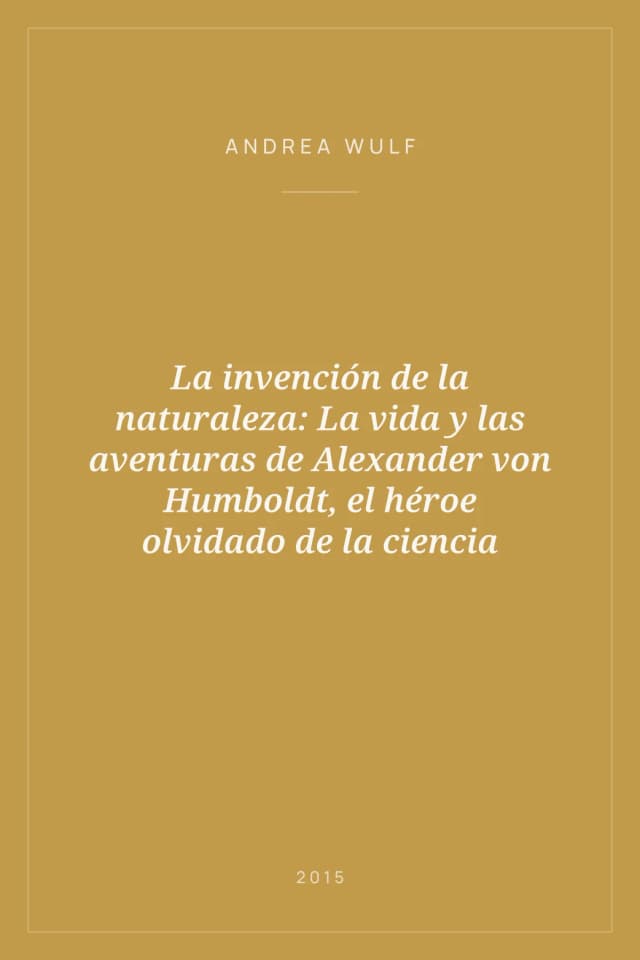 Portada de La invención de la naturaleza: La vida y las aventuras de Alexander von Humboldt, el héroe olvidado de la ciencia