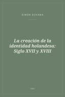 Portada de La creación de la identidad holandesa: Siglo XVII y XVIII