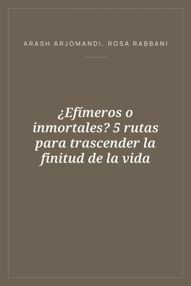 Portada de ¿Efímeros o inmortales? 5 rutas para trascender la finitud de la vida