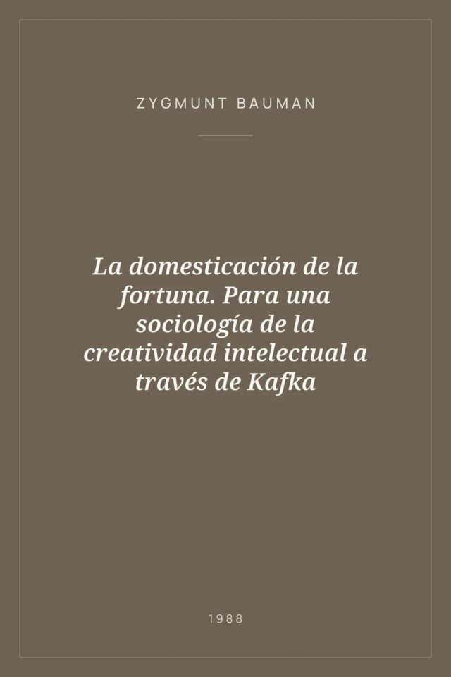 Portada de La domesticación de la fortuna. Para una sociología de la creatividad intelectual a través de Kafka
