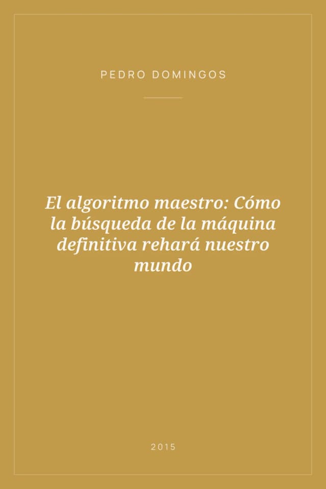 Portada de El algoritmo maestro: Cómo la búsqueda de la máquina definitiva rehará nuestro mundo